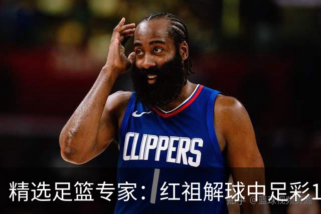 精选足篮专家：红祖解球中足彩13万 杨超擒11万