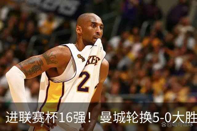 进联赛杯16强！曼城轮换5-0大胜诺维奇 17岁桑巴双响新援阿兰传射